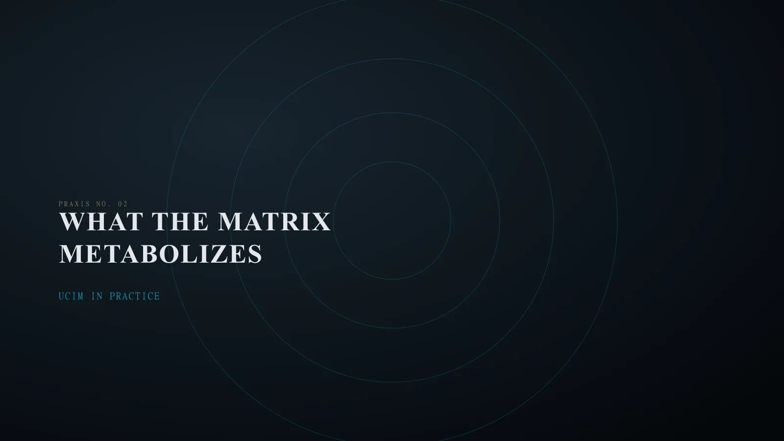 Praxis No. 02 title card: What the Matrix Metabolizes